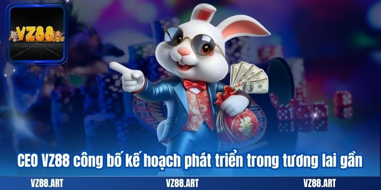 CEO VZ88 công bố kế hoạch phát triển trong tương lai gần