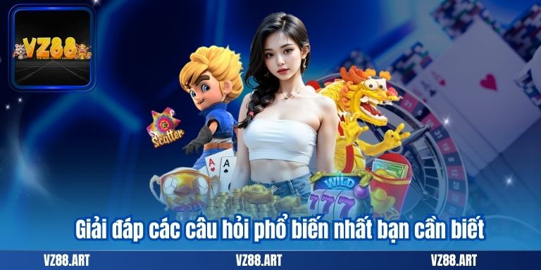 Giải đáp các câu hỏi phổ biến nhất bạn cần biết