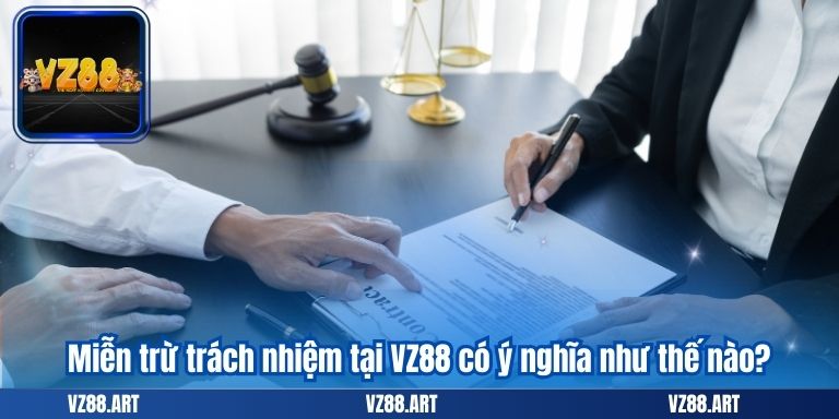 Miễn trừ trách nhiệm tại VZ88 có ý nghĩa như thế nào?