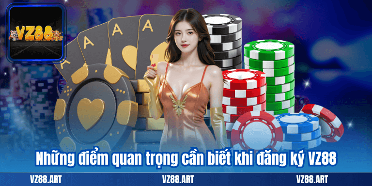 Những điểm quan trọng cần biết khi đăng ký VZ88