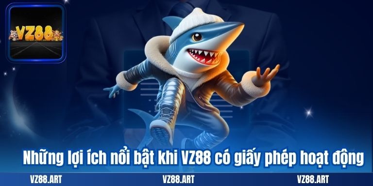 Những lợi ích nổi bật khi VZ88 có giấy phép hoạt động