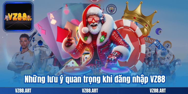Những lưu ý quan trọng khi đăng nhập VZ88