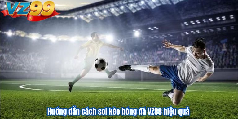 Hướng dẫn cách soi kèo bóng đá VZ88 hiệu quả