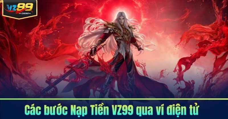 Nạp Tiền VZ99 - Các Phương Thức Nạp Thưởng Phổ Biến 2026 7 Các bước Nạp Tiền VZ99 qua ví điện tử