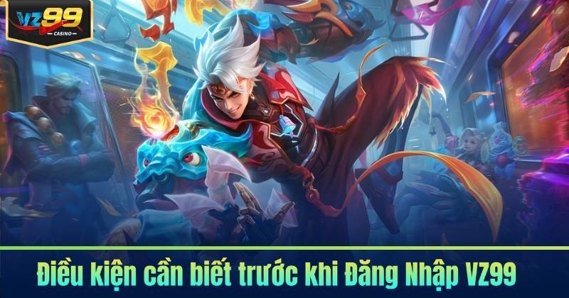 Đăng Nhập VZ99 - Thao Tác Nhanh Cùng Hướng Dẫn Chi Tiết 5 Điều kiện cần biết trước khi Đăng Nhập VZ99