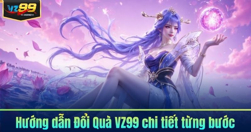Hướng dẫn Đổi Quà VZ99 chi tiết từng bước
