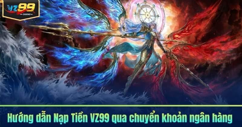Nạp Tiền VZ99 - Các Phương Thức Nạp Thưởng Phổ Biến 2026 6 Hướng dẫn Nạp Tiền VZ99 qua chuyển khoản ngân hàng
