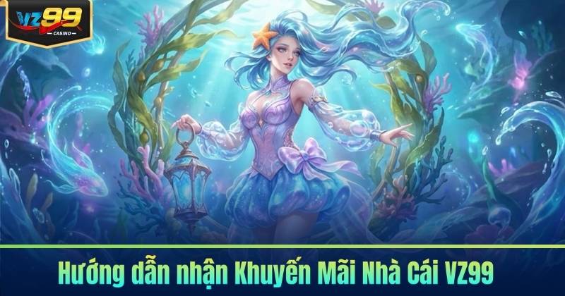 Hướng dẫn nhận Khuyến Mãi Nhà Cái VZ99