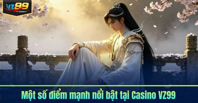 Một số điểm mạnh nổi bật tại Casino VZ99