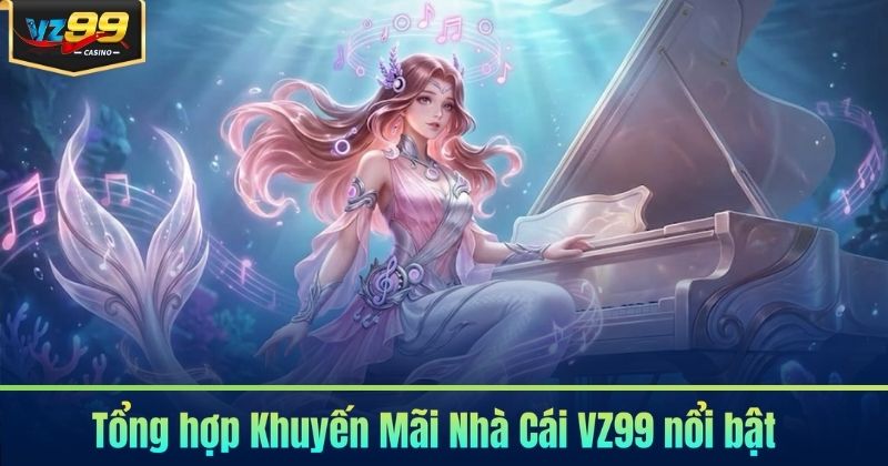 Tổng hợp Khuyến Mãi Nhà Cái VZ99 nổi bật