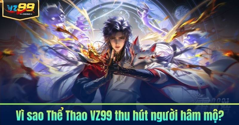 Vì sao Thể Thao VZ99 thu hút người hâm mộ?