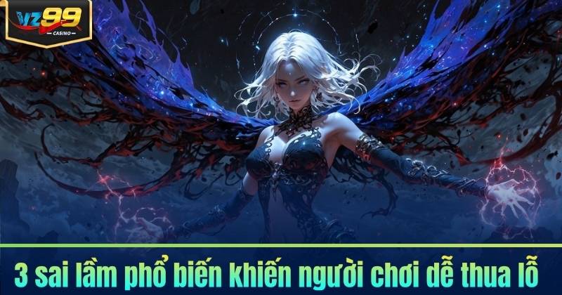 3 sai lầm phổ biến khiến người chơi dễ thua lỗ