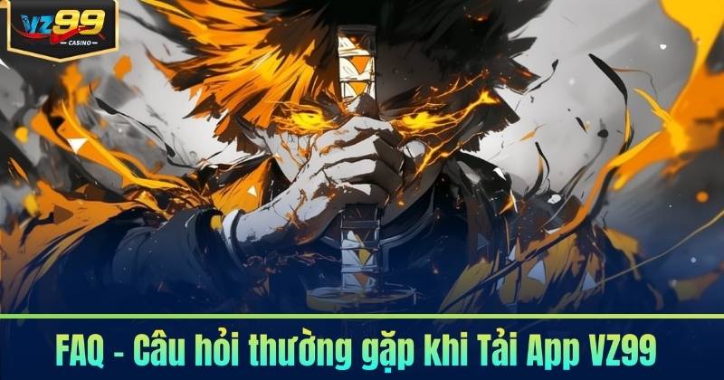 FAQ – Câu hỏi thường gặp khi Tải App VZ99