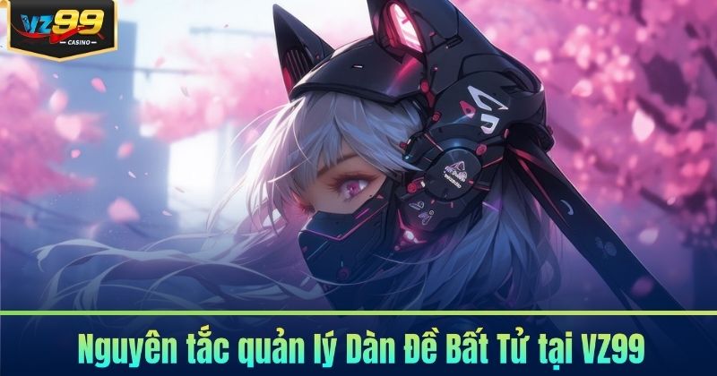 Nguyên tắc quản lý Dàn Đề Bất Tử tại VZ99