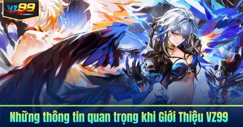 Những thông tin quan trọng khi Giới Thiệu VZ99