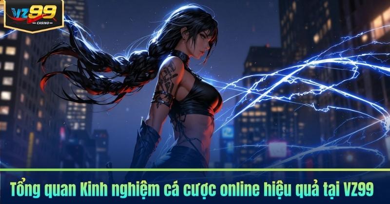 Tổng quan Kinh nghiệm cá cược online hiệu quả tại VZ99